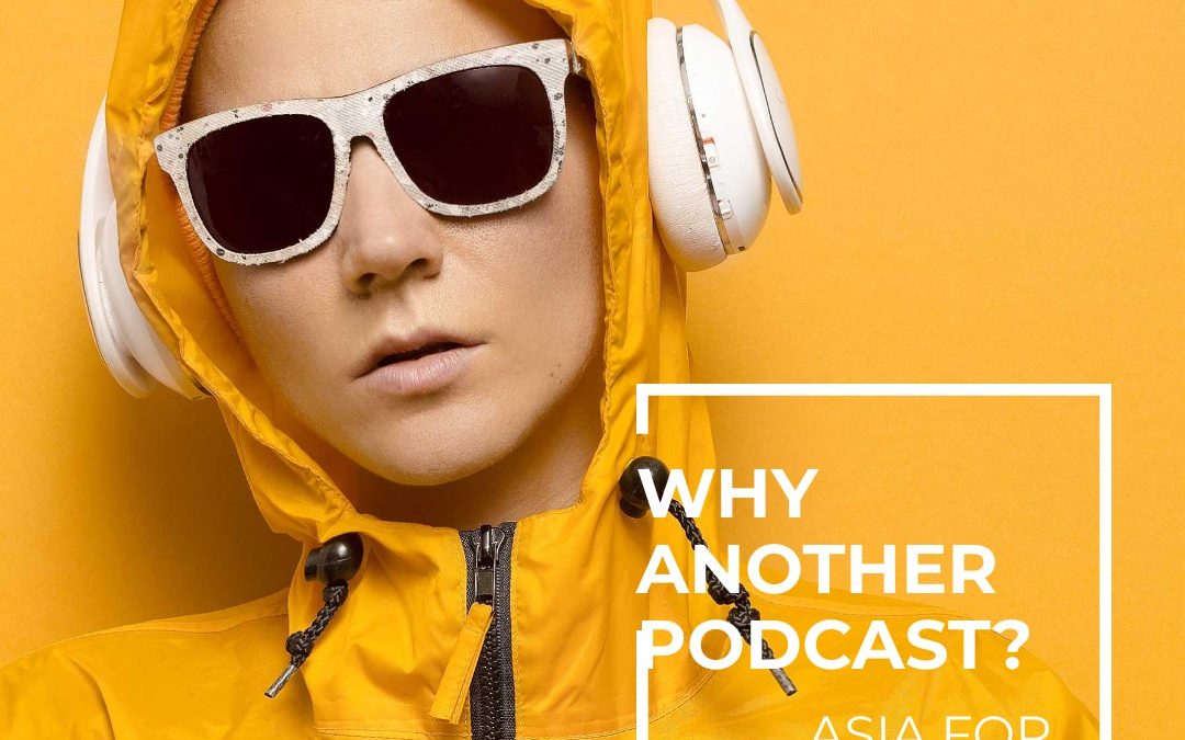 July Update—Why the Asia for Life Podcast? [PODCAST]